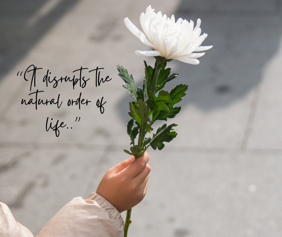 “It disrupts the natural order of life..”