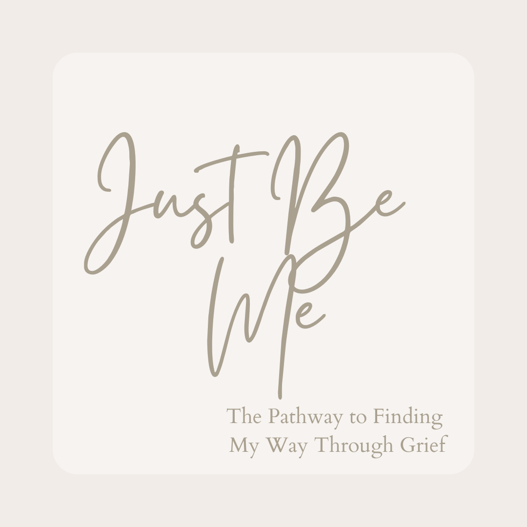 Just Be Me - The Pathway to Finding My Way Through Grief
